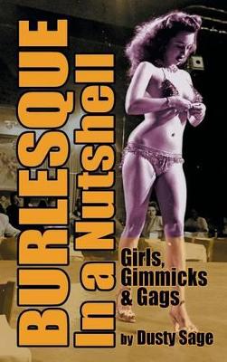 Burlesque in a Nutshell - Girls, Gimmicks & Gags (Hardback) by Dusty Sage