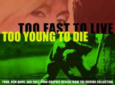 Too Fast To Live, Too Young To Die: Punk And Post-punk Graphics book