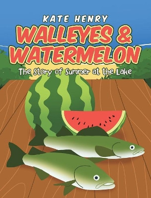 Walleyes & Watermelon: The Story of Summer at the Lake book