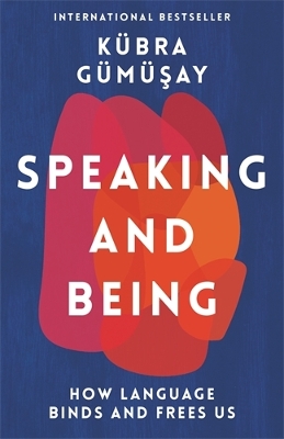 Speaking and Being: How Language Binds and Frees Us book