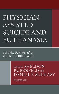 Physician-Assisted Suicide and Euthanasia: Before, During, and After the Holocaust book