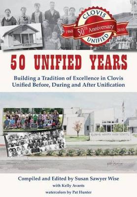 50 Unified Years: Building a Tradition of Excellence in Clovis Unified Before, During and After Unification book