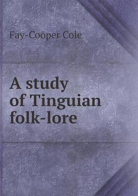 A study of Tinguian folk-lore by Fay-Cooper Cole