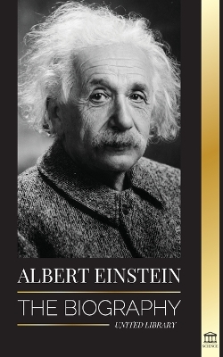 Albert Einstein: The biography - The Life and Universe of a Genius Scientist book