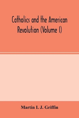Catholics and the American revolution (Volume I) book