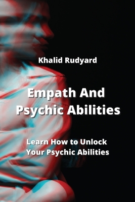 Empath And Psychic Abilities: Learn How to Unlock Your Psychic Abilities book