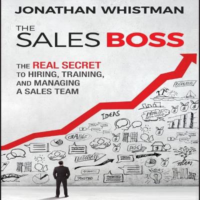 The Sales Boss: The Real Secret to Hiring, Training, and Managing a Sales Team book