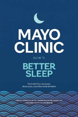 Mayo Clinic Guide to Better Sleep: Find Relief from Insomnia, Sleep Apnea and Other Sleep Disorders book