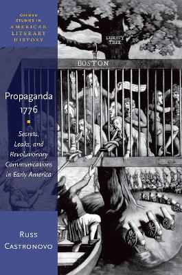 Propaganda 1776: Secrets, Leaks, and Revolutionary Communications in Early America book