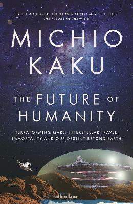 The Future of Humanity: Terraforming Mars, Interstellar Travel, Immortality, and Our Destiny Beyond book