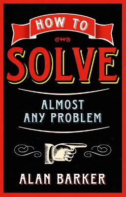 How to Solve Almost Any Problem by Alan Barker