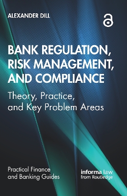Bank Regulation, Risk Management, and Compliance: Theory, Practice, and Key Problem Areas by Alexander Dill