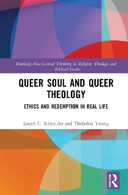Queer Soul and Queer Theology: Ethics and Redemption in Real Life by Laurel C. Schneider