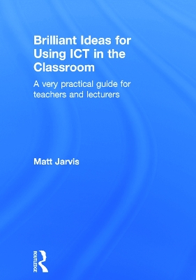 Brilliant Ideas for Using ICT in the Classroom by Matt Jarvis