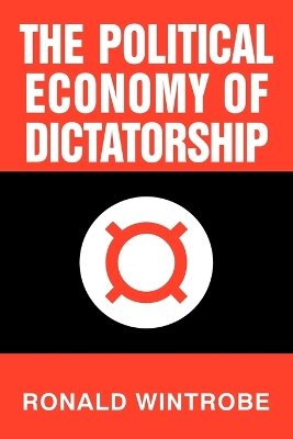 The Political Economy of Dictatorship by Ronald Wintrobe