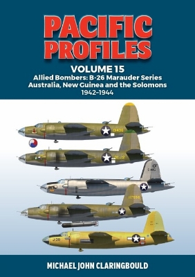 Pacific Profiles Volume 15: Allied Bombers: B-26 Marauder series Australia;New Guinea and the Solomons 1942-1945 book