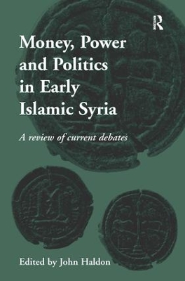 Money, Power and Politics in Early Islamic Syria by John Haldon