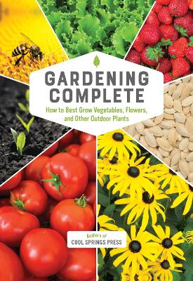 Gardening Complete: How to Best Grow Vegetables, Flowers, and Other Outdoor Plants book