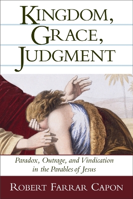 Kingdom, Grace and Judgment: Paradox, Outrage, and Vindication in the Parables of Jesus book