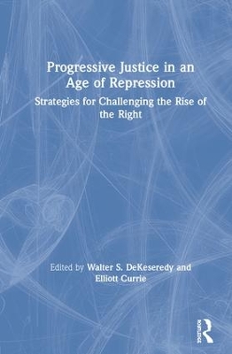 Progressive Justice in an Age of Repression: Strategies for Challenging the Rise of the Right by Walter S. DeKeseredy