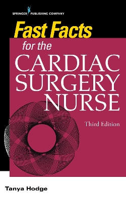 Fast Facts for the Cardiac Surgery Nurse, Third Edition: Caring for Cardiac Surgery Patients by Tanya Hodge