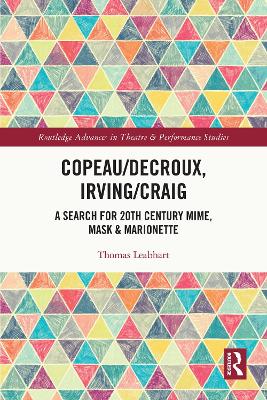 Copeau/Decroux, Irving/Craig: A Search for 20th Century Mime, Mask & Marionette by Thomas Leabhart
