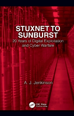 Stuxnet to Sunburst: 20 Years of Digital Exploitation and Cyber Warfare by Andrew Jenkinson