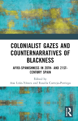 Colonialist Gazes and Counternarratives of Blackness: Afro-Spanishness in 20th- and 21st-Century Spain book