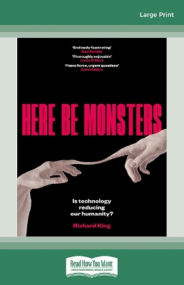 Here be Monsters: Is Technology Reducing Our Humanity? by Richard King