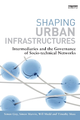 Shaping Urban Infrastructures: Intermediaries and the Governance of Socio-Technical Networks by Simon Guy