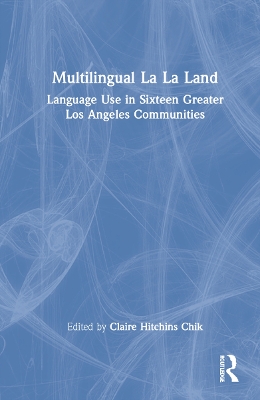 Multilingual La La Land: Language Use in Sixteen Greater Los Angeles Communities by Claire Hitchins Chik