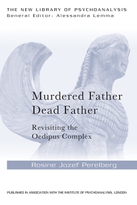 Murdered Father, Dead Father: Revisiting the Oedipus Complex by Rosine Jozef Perelberg