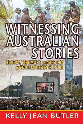 Witnessing Australian Stories: History, Testimony, and Memory in Contemporary Culture by Kelly Jean Butler