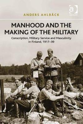 Manhood and the Making of the Military by Anders Ahlbäck