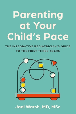 Parenting at Your Child's Pace: The Integrative Pediatrician’s Guide to the First Three Years book