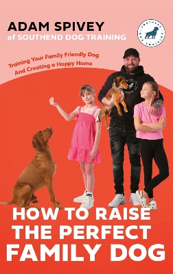 How to Raise the Perfect Family Dog: Training Your Family-friendly Dog and Creating a Happy Home book