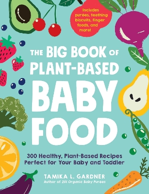 The Big Book of Plant-Based Baby Food: 300 Healthy, Plant-Based Recipes Perfect for Your Baby and Toddler book