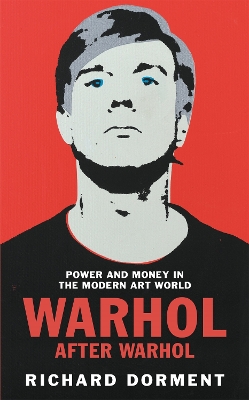 Warhol After Warhol: Power and Money in the Modern Art World book