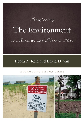 Interpreting the Environment at Museums and Historic Sites by Debra A. Reid