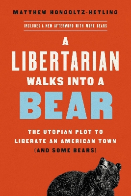 A Libertarian Walks Into a Bear: The Utopian Plot to Liberate an American Town (And Some Bears) book