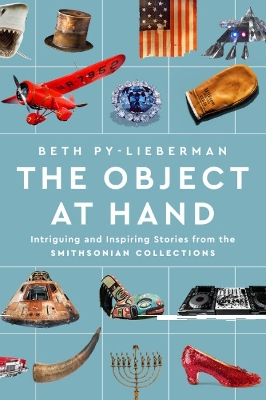 The Object at Hand: Intriguing and Inspiring Stories from the Smithsonian Collections book