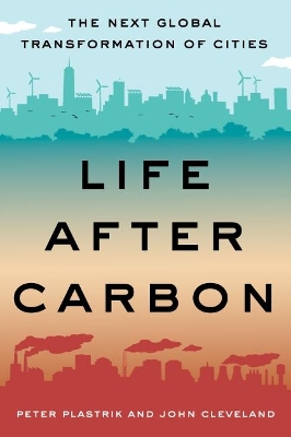 Life After Carbon: The Next Global Transformation of Cities by Peter Plastrik