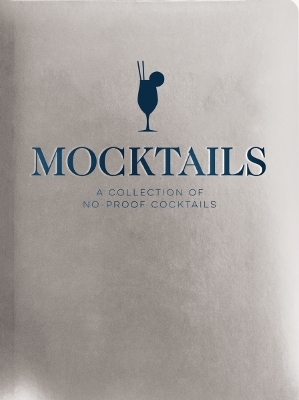 Mocktails: A Collection of Low-Proof, No-Proof Cocktails (Kid-Friendly And Non-Alcoholic Mocktail Recipes) book