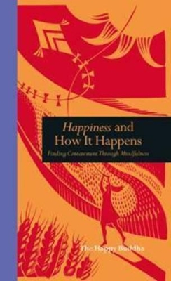 Happiness and How it Happens: Finding Contentment Through Mindfulness by The Happy Buddha