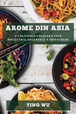 Arome din Asia: O călătorie culinară prin bucătăria autentică a Orientului book