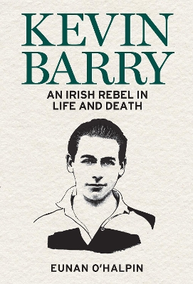 Kevin Barry: An Irish Rebel in Life and Death book