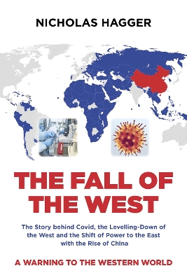 Fall of the West, The: The Story behind Covid, the Levelling-Down of the West and the Shift of Power to the East with the Rise of China book