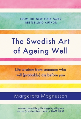 The Swedish Art of Ageing Well: Life wisdom from someone who will (probably) die before you by Margareta Magnusson