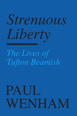 Strenuous Liberty: the Lives of Tufton Beamish by Paul Wenham