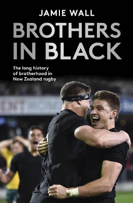 Brothers in Black: The Long History of Brotherhood in New Zealand Rugby book